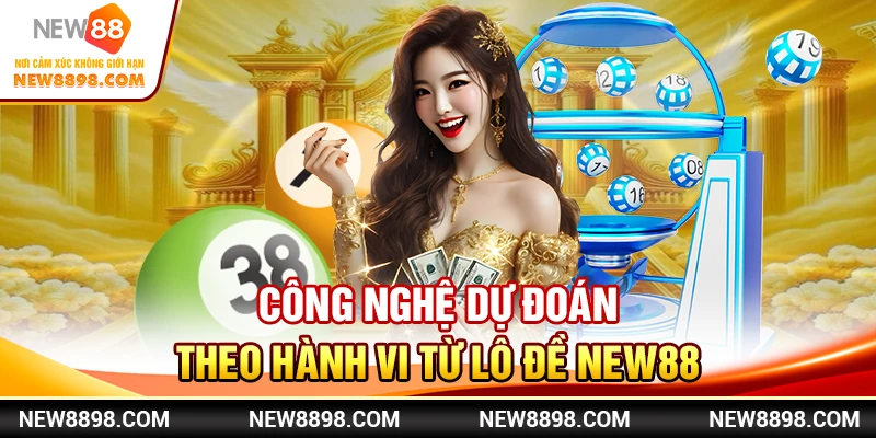 Công nghệ dự đoán theo hành vi từ lô đề New88
