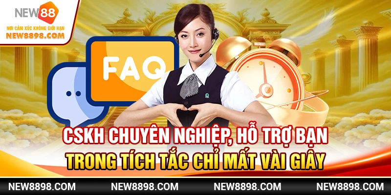 CSKH chuyên nghiệp, hỗ trợ bạn trong tích tắc chỉ mất vài giây