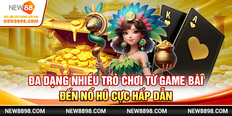 Đa dạng nhiều trò chơi từ game bài đến nổ hũ cực hấp dẫn