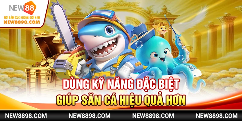 Dùng kỹ năng đặc biệt giúp săn cá hiệu quả hơn