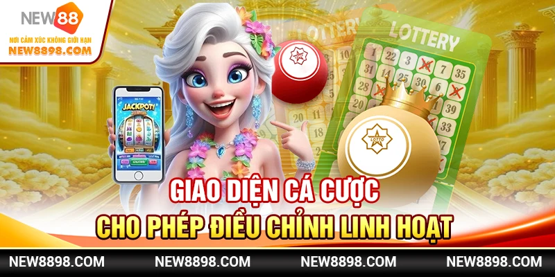 Giao diện cá cược cho phép điều chỉnh linh hoạt