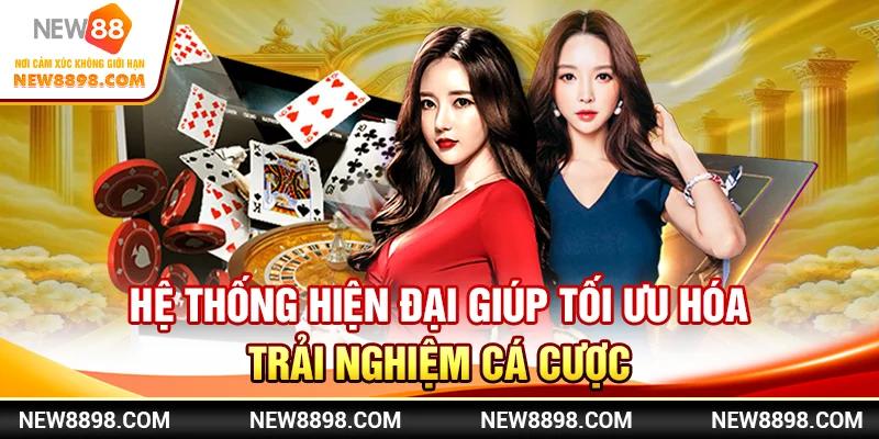 Hệ thống hiện đại giúp tối ưu hóa trải nghiệm cá cược