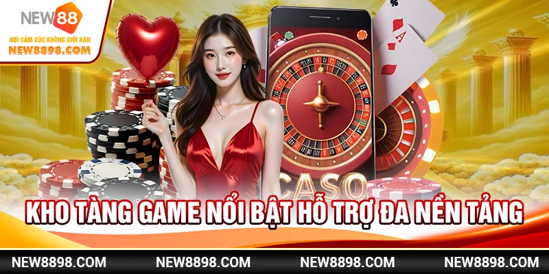 Kho tàng game nổi bật hỗ trợ đa nền tảng
