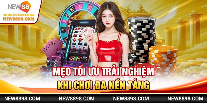 Mẹo tối ưu trải nghiệm khi chơi đa nền tảng