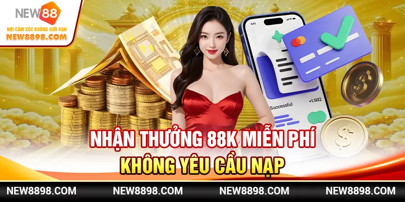 Nhận thưởng 88K miễn phí không yêu cầu nạp