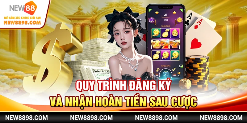 Quy trình đăng ký và nhận hoàn tiền sau cược
