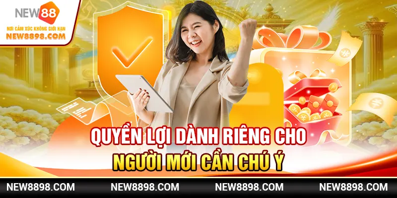 Quyền lợi dành riêng cho người mới cần chú ý
