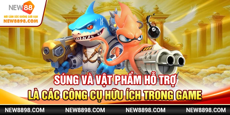 Súng và vật phẩm hỗ trợ là các công cụ hữu ích trong game